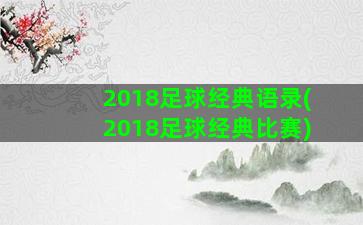 2018足球经典语录(2018足球经典比赛)