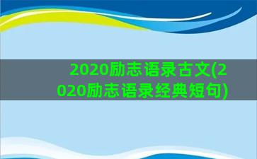 2020励志语录古文(2020励志语录经典短句)