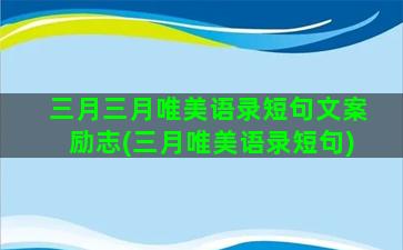 三月三月唯美语录短句文案励志(三月唯美语录短句)