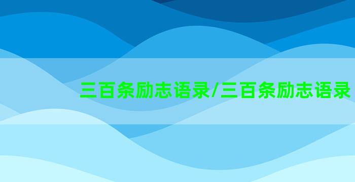 三百条励志语录/三百条励志语录