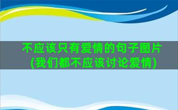 不应该只有爱情的句子图片(我们都不应该讨论爱情)