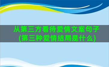 从第三方看待爱情文案句子(第三种爱情结局是什么)