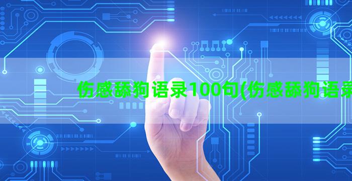 伤感舔狗语录100句(伤感舔狗语录)