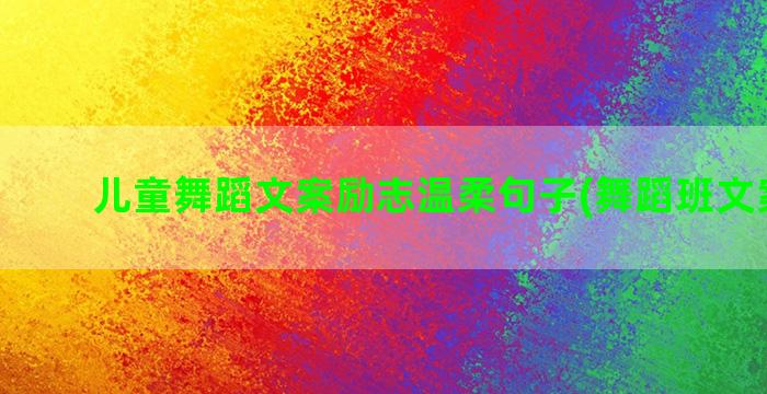 儿童舞蹈文案励志温柔句子(舞蹈班文案励志)