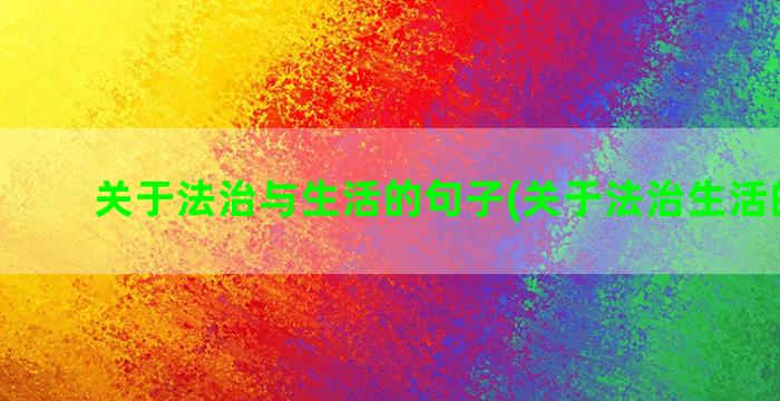 关于法治与生活的句子(关于法治生活的视频)