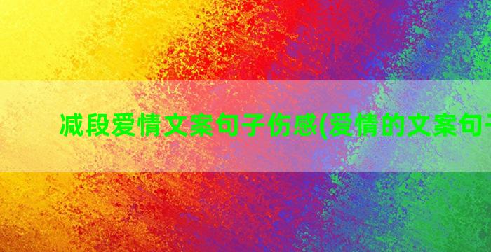 减段爱情文案句子伤感(爱情的文案句子浪漫)