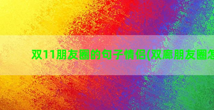 双11朋友圈的句子情侣(双廊朋友圈怎么发)