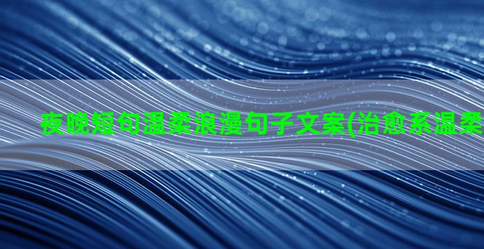 夜晚短句温柔浪漫句子文案(治愈系温柔浪漫短句)