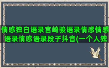 情感独白语录宫崎骏语录情感情感语录情感语录段子抖音(一个人独白的情感语录是谁)