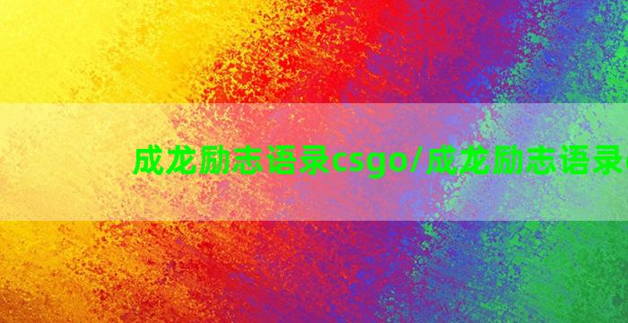 成龙励志语录csgo/成龙励志语录csgo