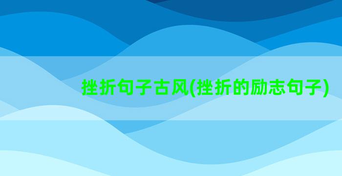 挫折句子古风(挫折的励志句子)