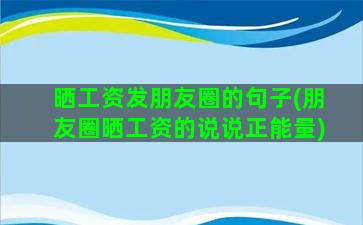 晒工资发朋友圈的句子(朋友圈晒工资的说说正能量)