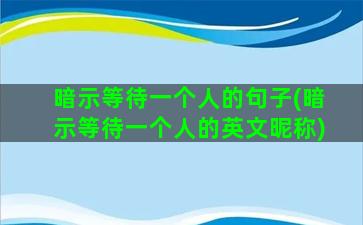 暗示等待一个人的句子(暗示等待一个人的英文昵称)