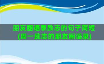 朋友圈语录励志的句子简短(周一励志的朋友圈语录)