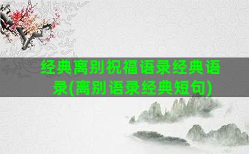 经典离别祝福语录经典语录(离别语录经典短句)