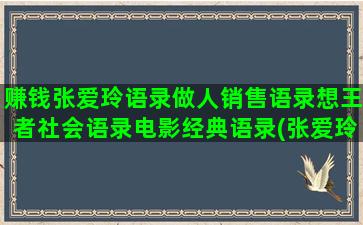 赚钱张爱玲语录做人销售语录想王者社会语录电影经典语录(张爱玲语录书籍)