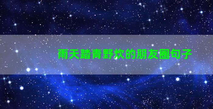 雨天踏青野炊的朋友圈句子